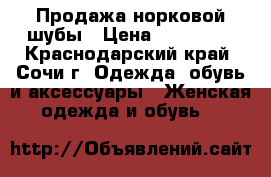 Продажа норковой шубы › Цена ­ 105 000 - Краснодарский край, Сочи г. Одежда, обувь и аксессуары » Женская одежда и обувь   